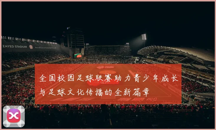 全国校园足球联赛助力青少年成长与足球文化传播的全新篇章