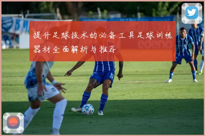 提升足球技术的必备工具足球训练器材全面解析与推荐